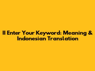 II Enter Your Keyword: Meaning & Indonesian Translation