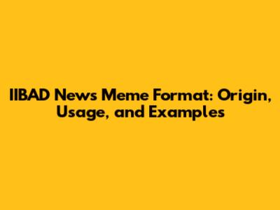 IIBAD News Meme Format: Origin, Usage, and Examples