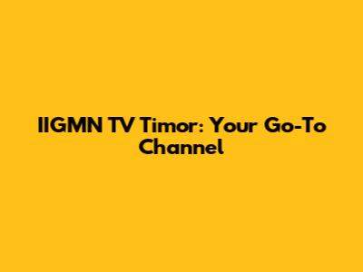 IIGMN TV Timor: Your Go-To Channel