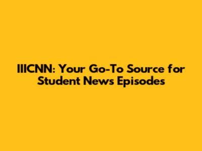 IIICNN: Your Go-To Source for Student News Episodes