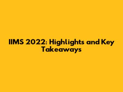 IIMS 2022: Highlights and Key Takeaways