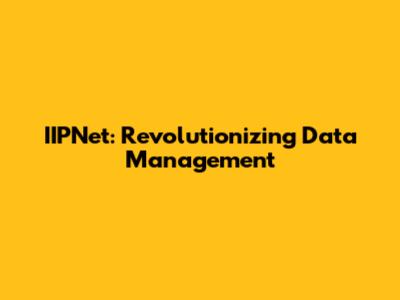 IIPNet: Revolutionizing Data Management