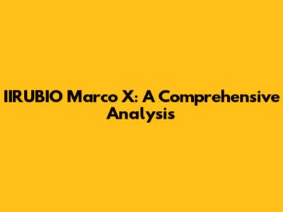 IIRUBIO Marco X: A Comprehensive Analysis