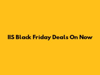 IIS Black Friday Deals On Now