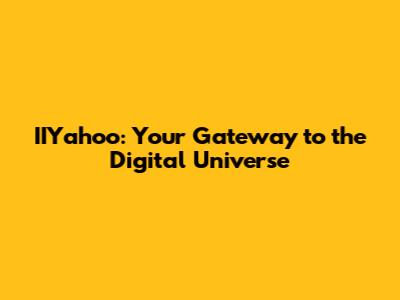 IIYahoo: Your Gateway to the Digital Universe