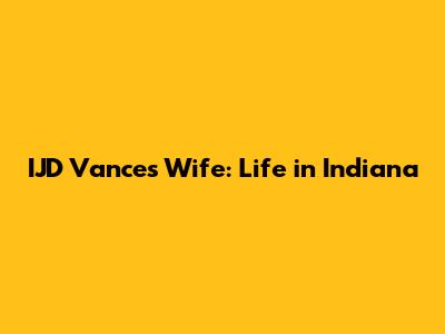 IJD Vance's Wife: Life in Indiana