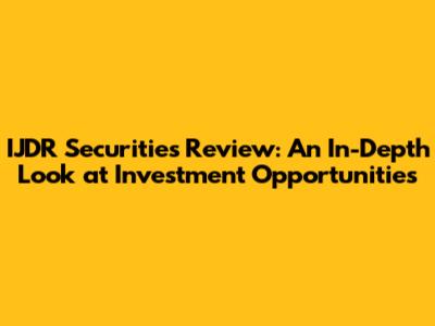 IJDR Securities Review: An In-Depth Look at Investment Opportunities