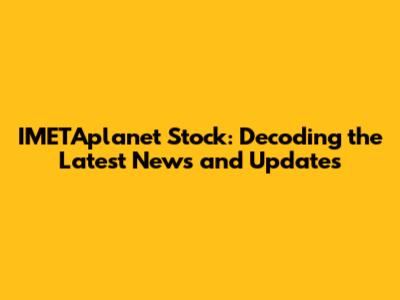 IMETAplanet Stock: Decoding the Latest News and Updates