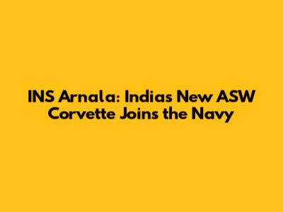 INS Arnala: India's New ASW Corvette Joins the Navy