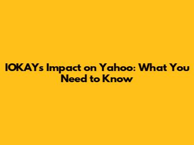 IOKAY's Impact on Yahoo: What You Need to Know
