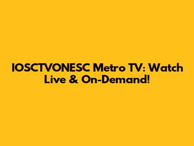 IOSCTVONESC Metro TV: Watch Live & On-Demand!