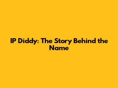 IP Diddy: The Story Behind the Name