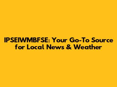 IPSEIWMBFSE: Your Go-To Source for Local News & Weather
