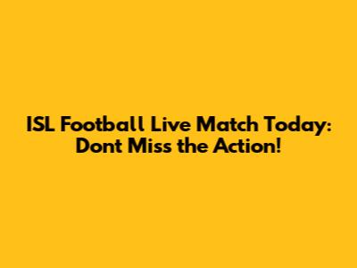 ISL Football Live Match Today: Don't Miss the Action!