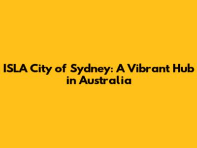 ISLA City of Sydney: A Vibrant Hub in Australia
