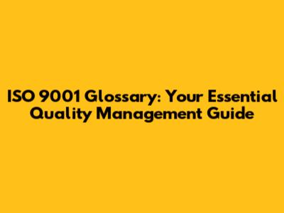 ISO 9001 Glossary: Your Essential Quality Management Guide