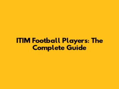 ITIM Football Players: The Complete Guide