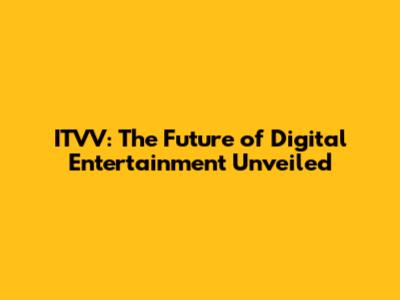 ITVV: The Future of Digital Entertainment Unveiled