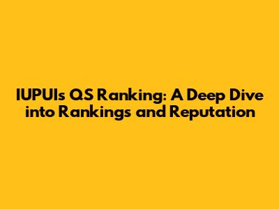 IUPUI's QS Ranking: A Deep Dive into Rankings and Reputation