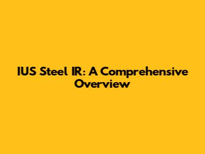 IUS Steel IR: A Comprehensive Overview