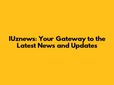 IUznews: Your Gateway to the Latest News and Updates