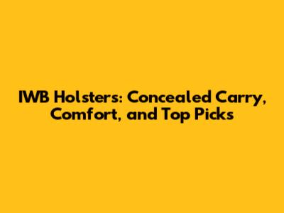 IWB Holsters: Concealed Carry, Comfort, and Top Picks
