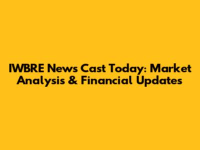 IWBRE News Cast Today: Market Analysis & Financial Updates