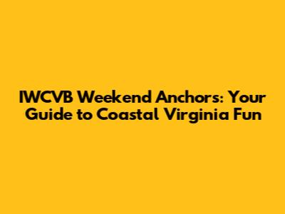 IWCVB Weekend Anchors: Your Guide to Coastal Virginia Fun