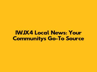 IWJX4 Local News: Your Community's Go-To Source