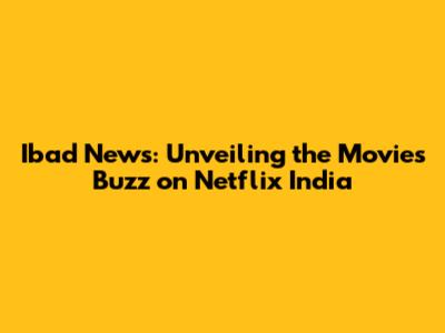 Ibad News: Unveiling the Movie's Buzz on Netflix India