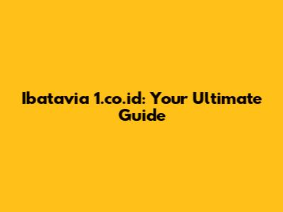 Ibatavia 1.co.id: Your Ultimate Guide