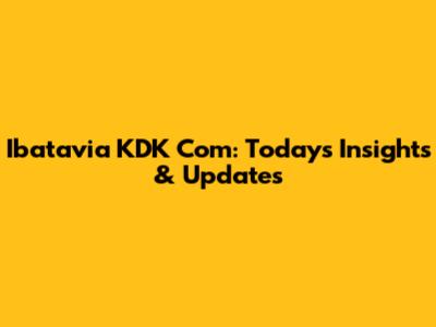 Ibatavia KDK Com: Today's Insights & Updates