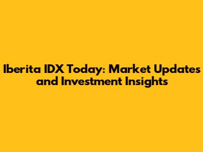 Iberita IDX Today: Market Updates and Investment Insights