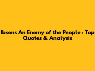 Ibsen's *An Enemy of the People*: Top Quotes & Analysis