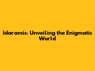 Idaramis: Unveiling the Enigmatic World