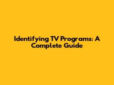 Identifying TV Programs: A Complete Guide