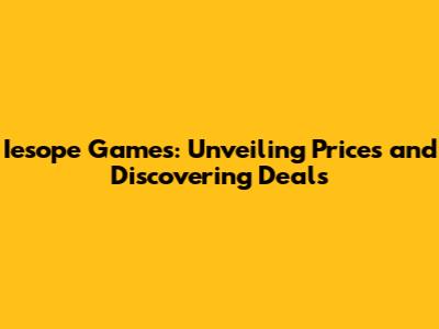 Iesope Games: Unveiling Prices and Discovering Deals