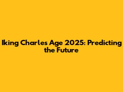 Iking Charles Age 2025: Predicting the Future
