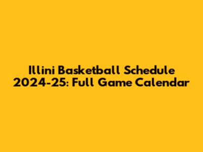 Illini Basketball Schedule 2024-25: Full Game Calendar