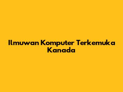 Ilmuwan Komputer Terkemuka Kanada