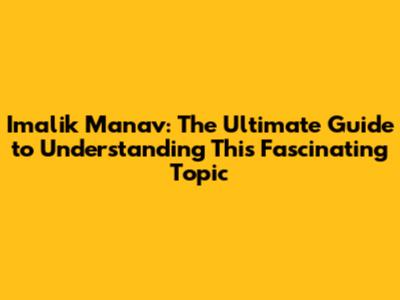 Imalik Manav: The Ultimate Guide to Understanding This Fascinating Topic