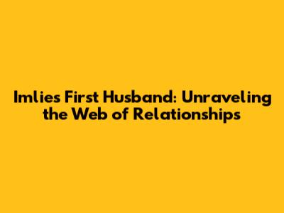 Imlie's First Husband: Unraveling the Web of Relationships