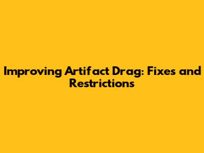 Improving Artifact Drag: Fixes and Restrictions