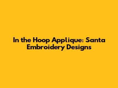 In the Hoop Applique: Santa Embroidery Designs