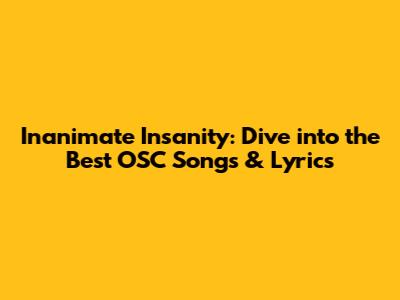 Inanimate Insanity: Dive into the Best OSC Songs & Lyrics