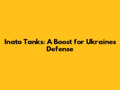 Inato Tanks: A Boost for Ukraine's Defense