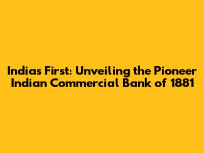 India's First: Unveiling the Pioneer Indian Commercial Bank of 1881