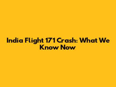 India Flight 171 Crash: What We Know Now