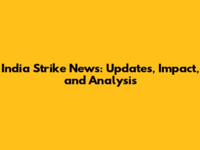 India Strike News: Updates, Impact, and Analysis