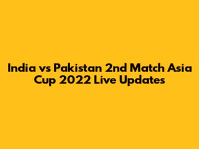 India vs Pakistan 2nd Match Asia Cup 2022 Live Updates